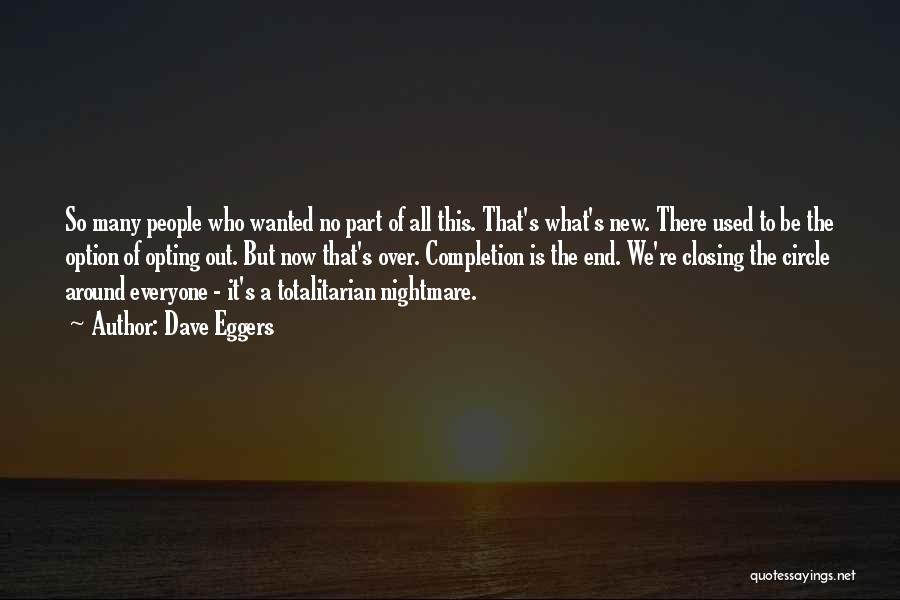 Dave Eggers Quotes: So Many People Who Wanted No Part Of All This. That's What's New. There Used To Be The Option Of