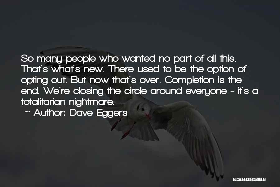 Dave Eggers Quotes: So Many People Who Wanted No Part Of All This. That's What's New. There Used To Be The Option Of
