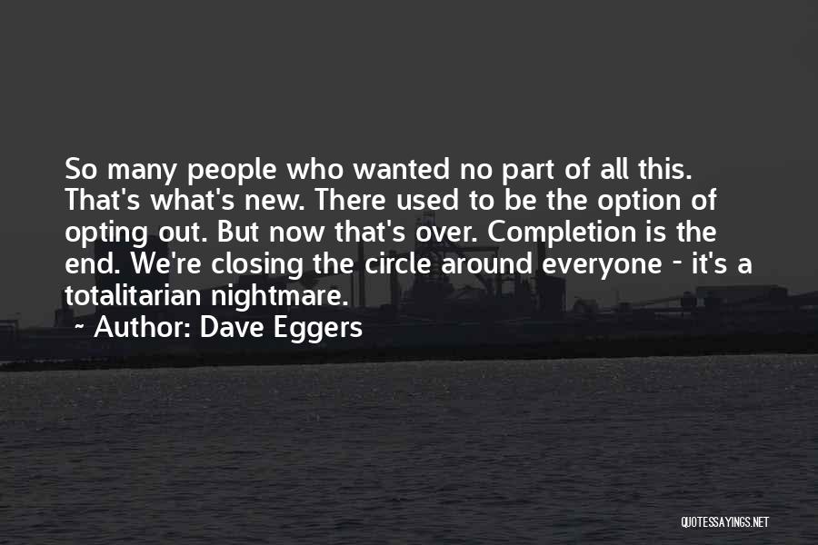 Dave Eggers Quotes: So Many People Who Wanted No Part Of All This. That's What's New. There Used To Be The Option Of