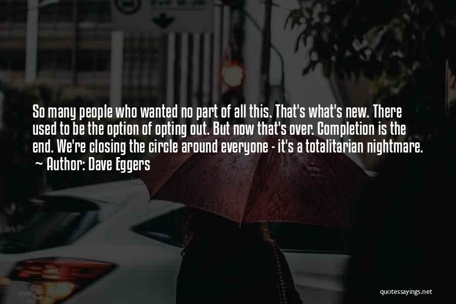 Dave Eggers Quotes: So Many People Who Wanted No Part Of All This. That's What's New. There Used To Be The Option Of