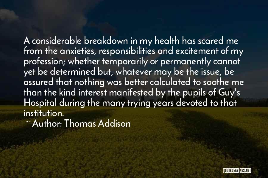 Thomas Addison Quotes: A Considerable Breakdown In My Health Has Scared Me From The Anxieties, Responsibilities And Excitement Of My Profession; Whether Temporarily