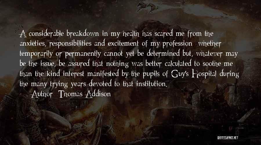 Thomas Addison Quotes: A Considerable Breakdown In My Health Has Scared Me From The Anxieties, Responsibilities And Excitement Of My Profession; Whether Temporarily