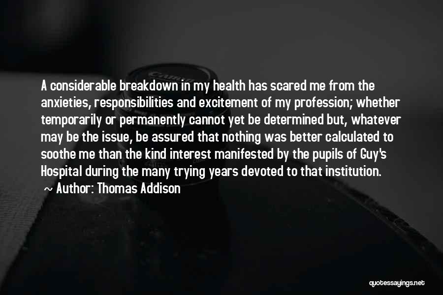 Thomas Addison Quotes: A Considerable Breakdown In My Health Has Scared Me From The Anxieties, Responsibilities And Excitement Of My Profession; Whether Temporarily