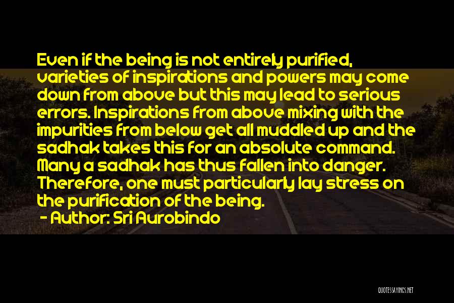 Sri Aurobindo Quotes: Even If The Being Is Not Entirely Purified, Varieties Of Inspirations And Powers May Come Down From Above But This