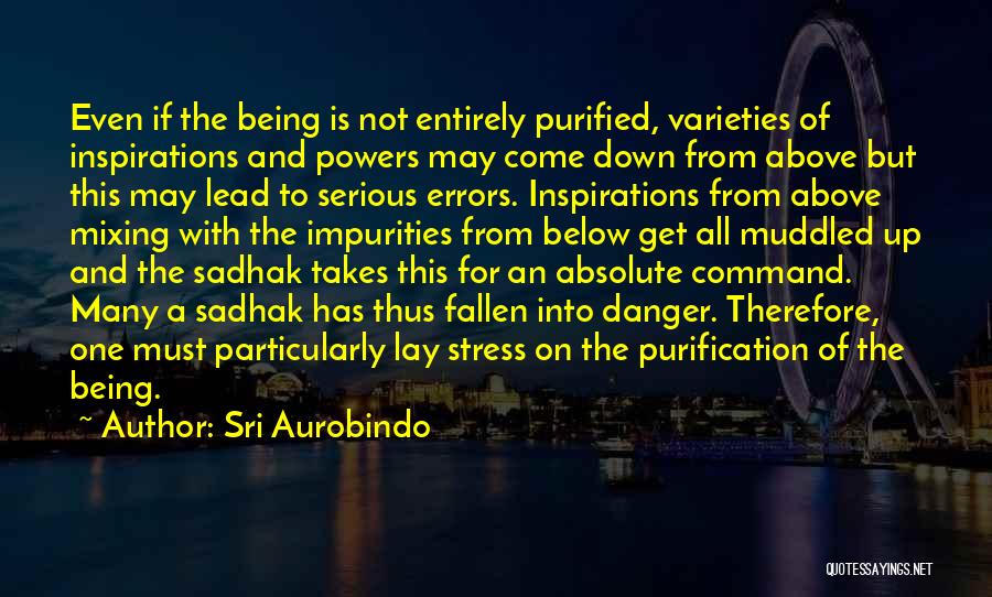 Sri Aurobindo Quotes: Even If The Being Is Not Entirely Purified, Varieties Of Inspirations And Powers May Come Down From Above But This