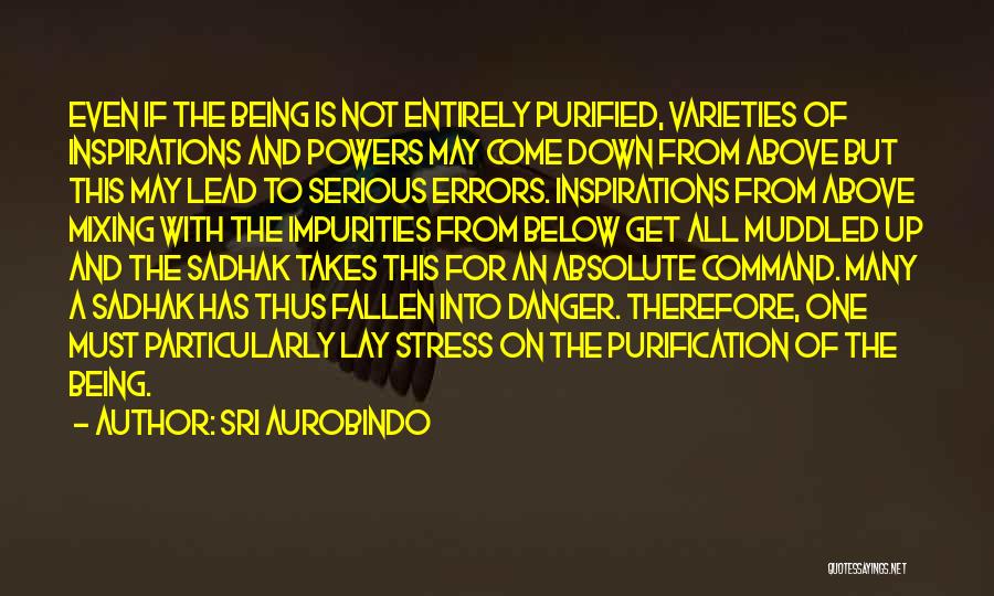 Sri Aurobindo Quotes: Even If The Being Is Not Entirely Purified, Varieties Of Inspirations And Powers May Come Down From Above But This