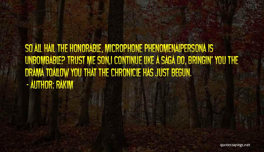 Rakim Quotes: So All Hail The Honorable, Microphone Phenomenalpersona Is Unbombable? Trust Me Son,i Continue Like A Saga Do, Bringin' You The
