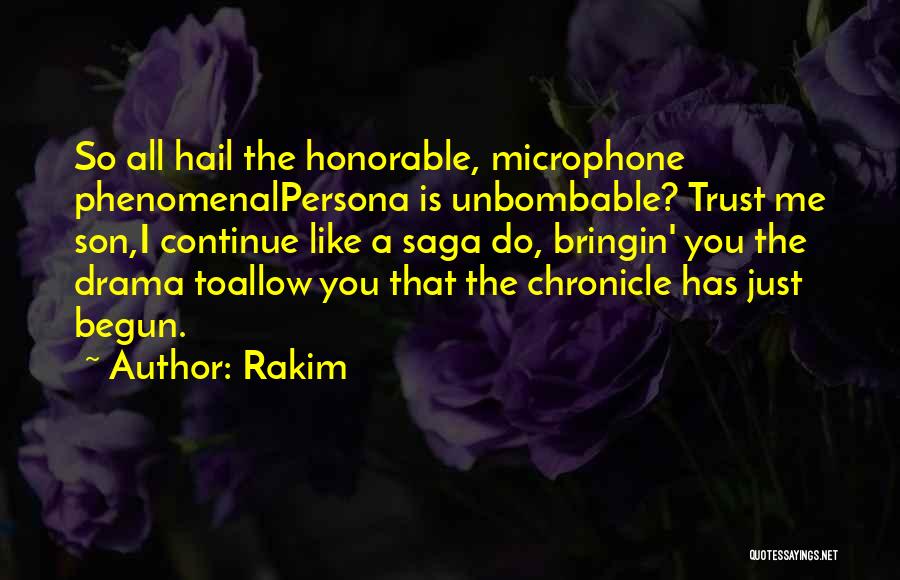 Rakim Quotes: So All Hail The Honorable, Microphone Phenomenalpersona Is Unbombable? Trust Me Son,i Continue Like A Saga Do, Bringin' You The