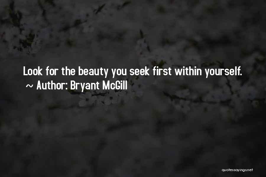 Bryant McGill Quotes: Look For The Beauty You Seek First Within Yourself.