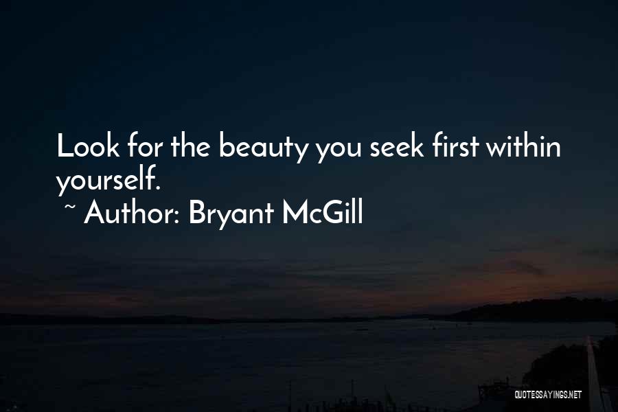 Bryant McGill Quotes: Look For The Beauty You Seek First Within Yourself.