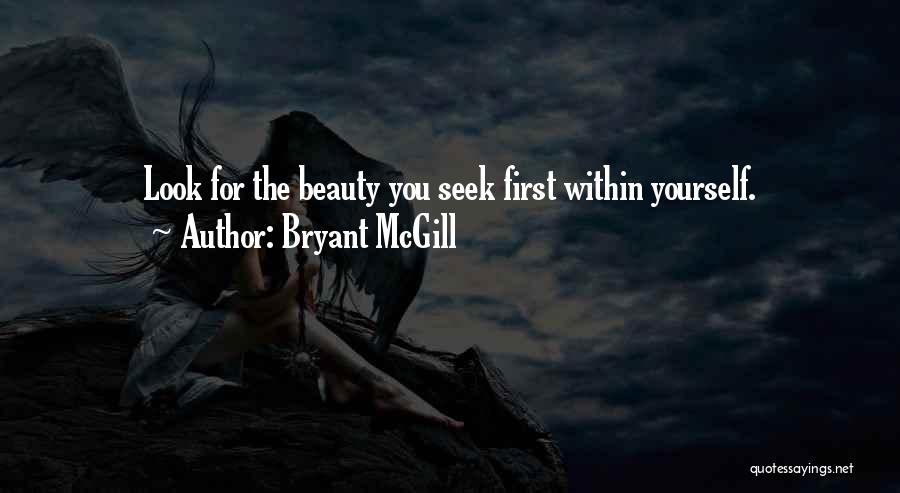 Bryant McGill Quotes: Look For The Beauty You Seek First Within Yourself.