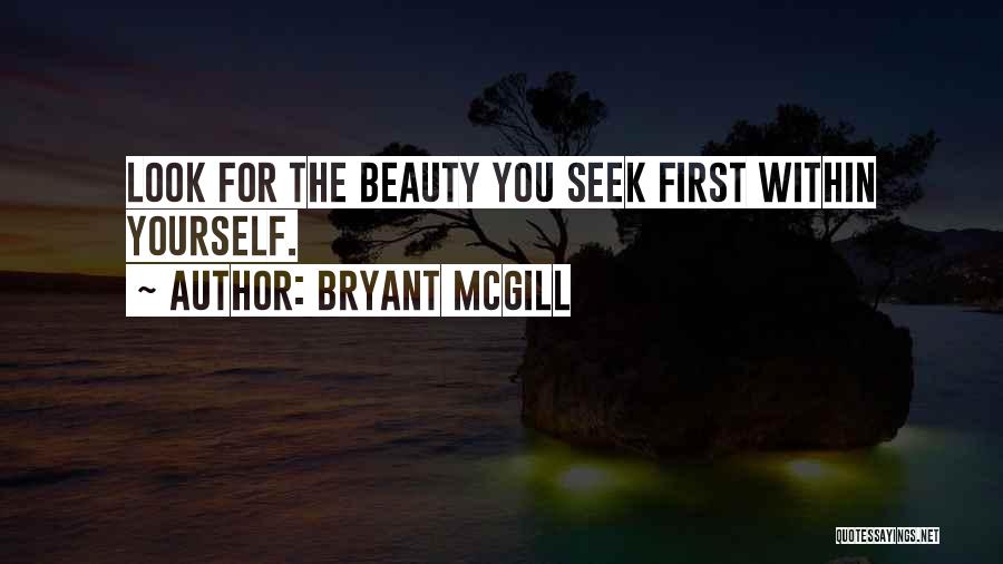 Bryant McGill Quotes: Look For The Beauty You Seek First Within Yourself.