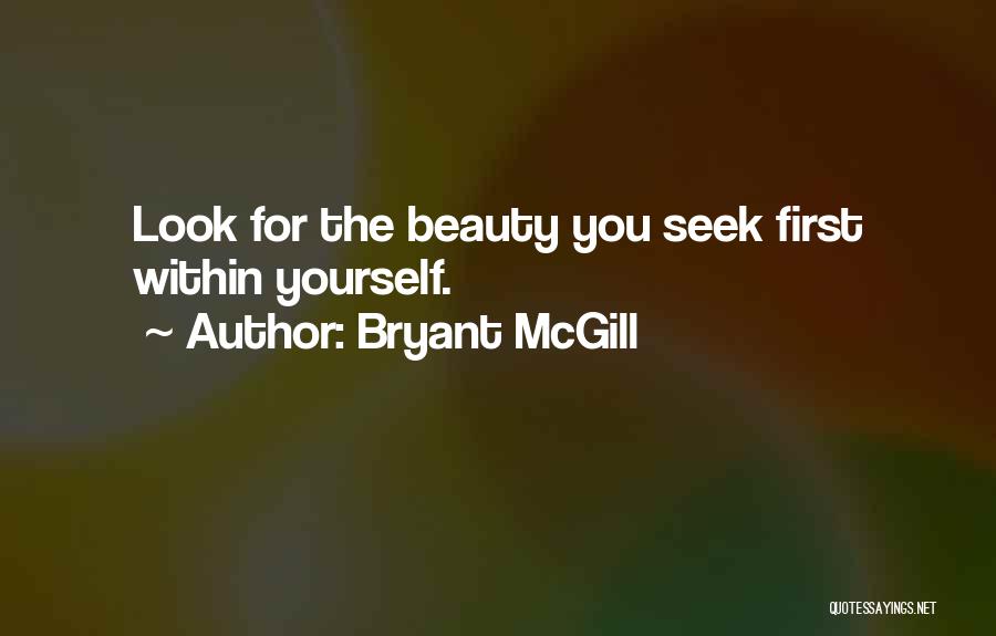 Bryant McGill Quotes: Look For The Beauty You Seek First Within Yourself.