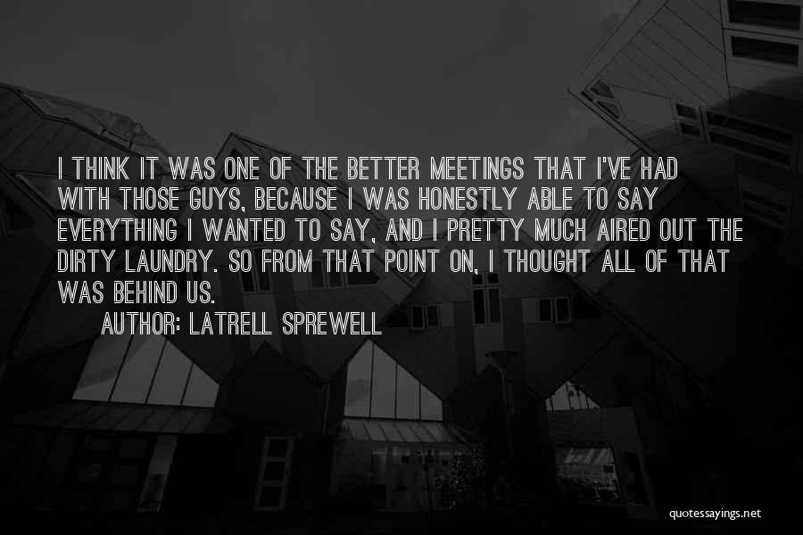 Latrell Sprewell Quotes: I Think It Was One Of The Better Meetings That I've Had With Those Guys, Because I Was Honestly Able