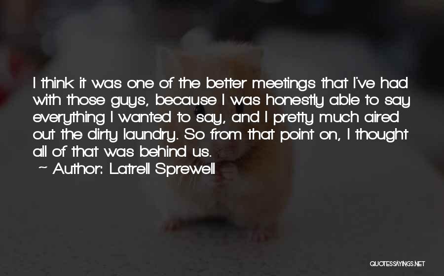 Latrell Sprewell Quotes: I Think It Was One Of The Better Meetings That I've Had With Those Guys, Because I Was Honestly Able