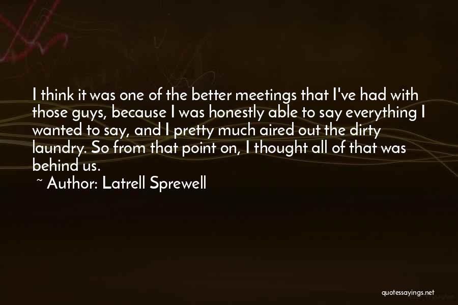 Latrell Sprewell Quotes: I Think It Was One Of The Better Meetings That I've Had With Those Guys, Because I Was Honestly Able