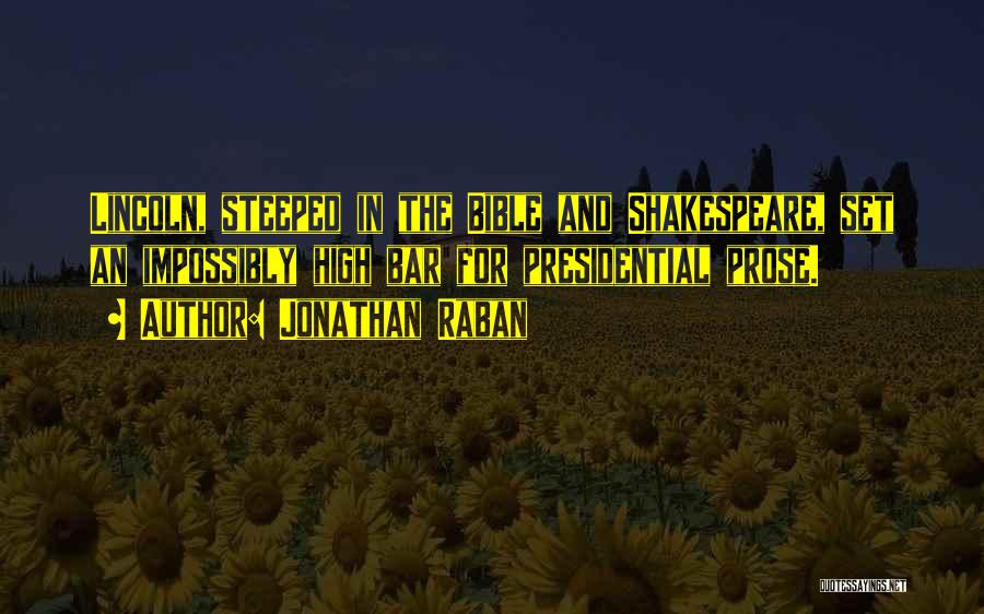 Jonathan Raban Quotes: Lincoln, Steeped In The Bible And Shakespeare, Set An Impossibly High Bar For Presidential Prose.