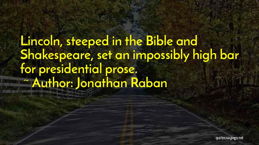 Jonathan Raban Quotes: Lincoln, Steeped In The Bible And Shakespeare, Set An Impossibly High Bar For Presidential Prose.
