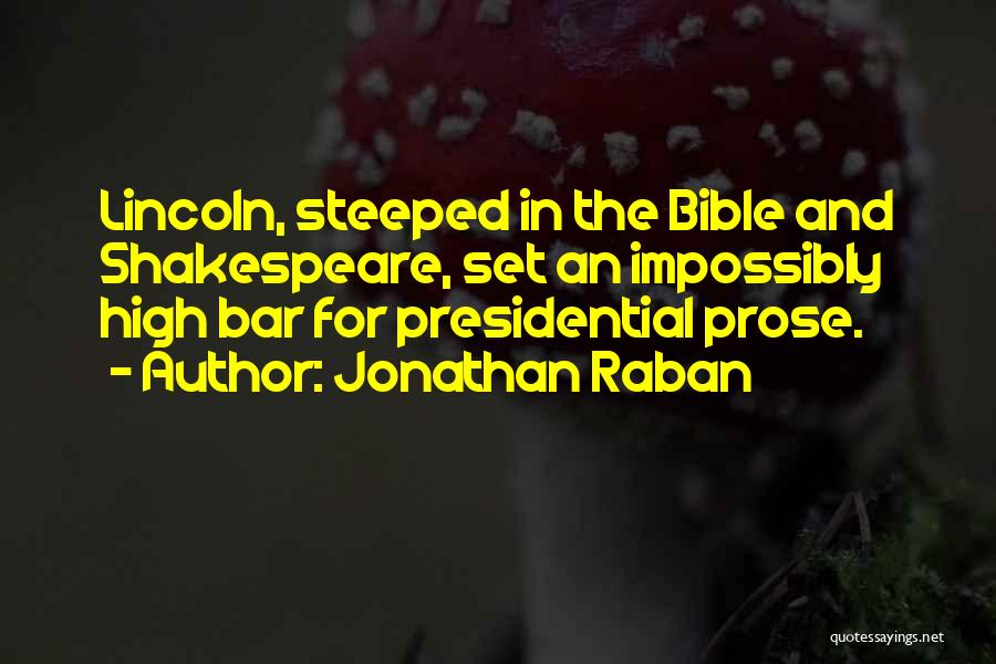 Jonathan Raban Quotes: Lincoln, Steeped In The Bible And Shakespeare, Set An Impossibly High Bar For Presidential Prose.
