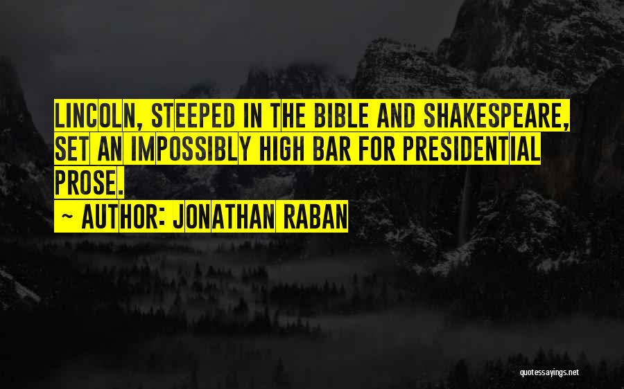 Jonathan Raban Quotes: Lincoln, Steeped In The Bible And Shakespeare, Set An Impossibly High Bar For Presidential Prose.