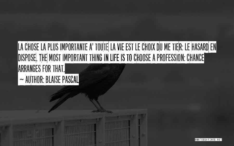 Blaise Pascal Quotes: La Chose La Plus Importante A' Toute La Vie Est Le Choix Du Me Tier: Le Hasard En Dispose. The