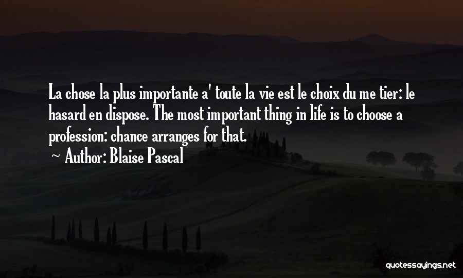 Blaise Pascal Quotes: La Chose La Plus Importante A' Toute La Vie Est Le Choix Du Me Tier: Le Hasard En Dispose. The