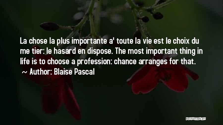 Blaise Pascal Quotes: La Chose La Plus Importante A' Toute La Vie Est Le Choix Du Me Tier: Le Hasard En Dispose. The