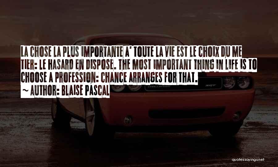 Blaise Pascal Quotes: La Chose La Plus Importante A' Toute La Vie Est Le Choix Du Me Tier: Le Hasard En Dispose. The