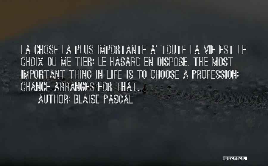 Blaise Pascal Quotes: La Chose La Plus Importante A' Toute La Vie Est Le Choix Du Me Tier: Le Hasard En Dispose. The
