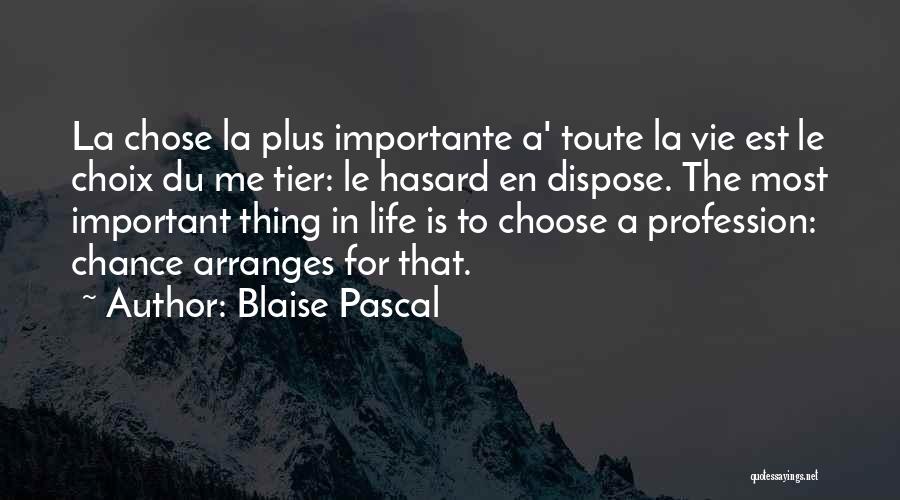 Blaise Pascal Quotes: La Chose La Plus Importante A' Toute La Vie Est Le Choix Du Me Tier: Le Hasard En Dispose. The