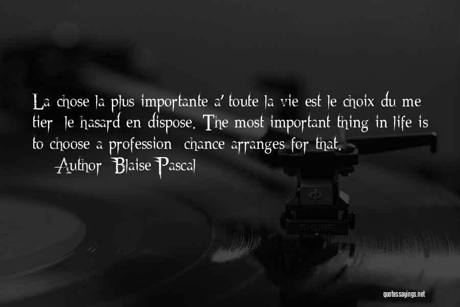 Blaise Pascal Quotes: La Chose La Plus Importante A' Toute La Vie Est Le Choix Du Me Tier: Le Hasard En Dispose. The