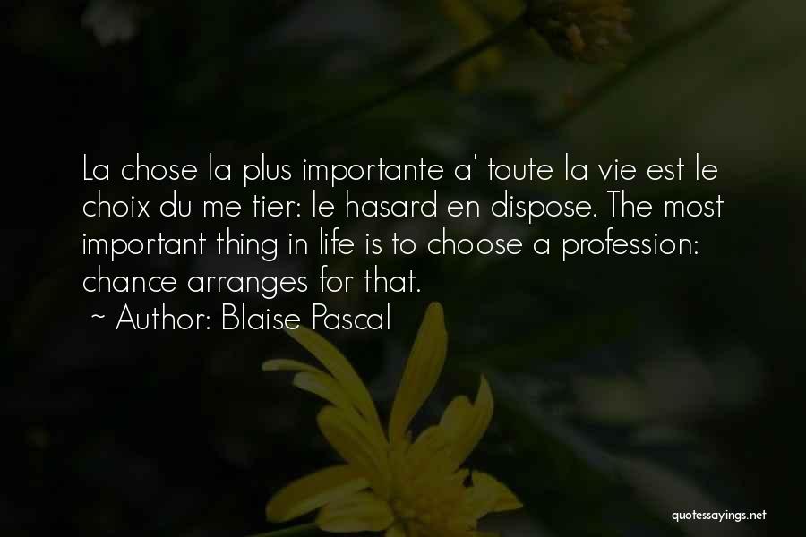 Blaise Pascal Quotes: La Chose La Plus Importante A' Toute La Vie Est Le Choix Du Me Tier: Le Hasard En Dispose. The