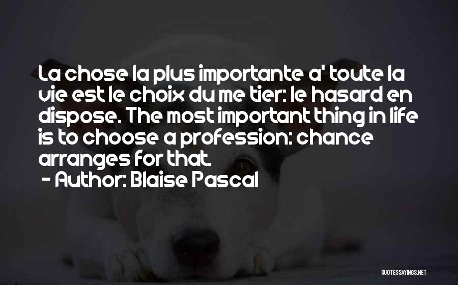 Blaise Pascal Quotes: La Chose La Plus Importante A' Toute La Vie Est Le Choix Du Me Tier: Le Hasard En Dispose. The