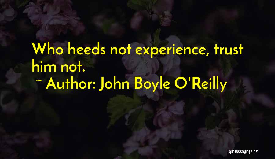 John Boyle O'Reilly Quotes: Who Heeds Not Experience, Trust Him Not.