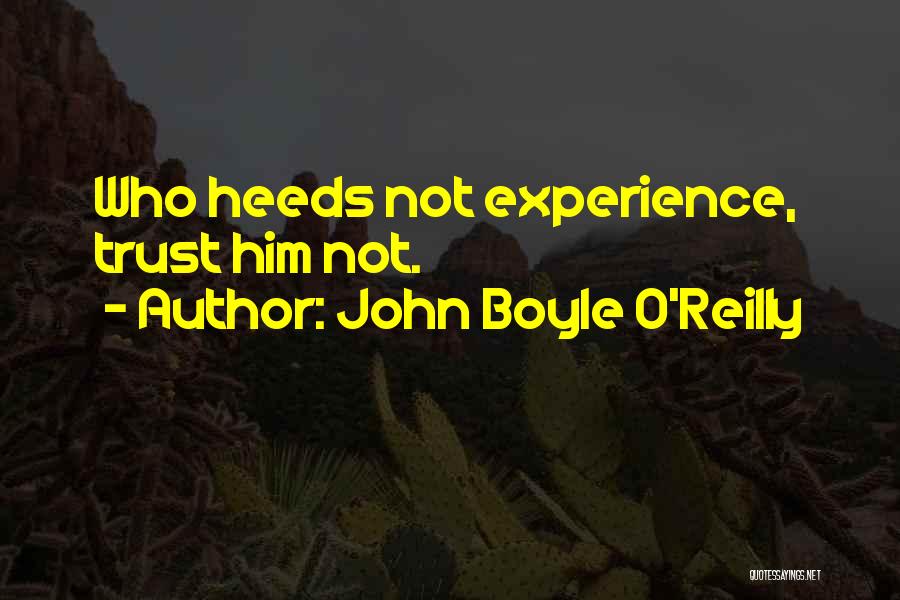 John Boyle O'Reilly Quotes: Who Heeds Not Experience, Trust Him Not.