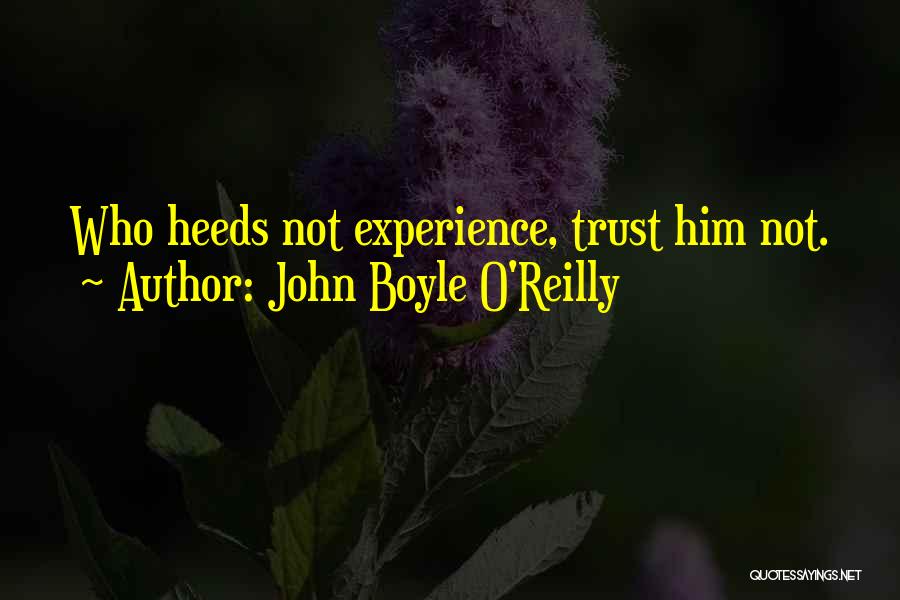 John Boyle O'Reilly Quotes: Who Heeds Not Experience, Trust Him Not.