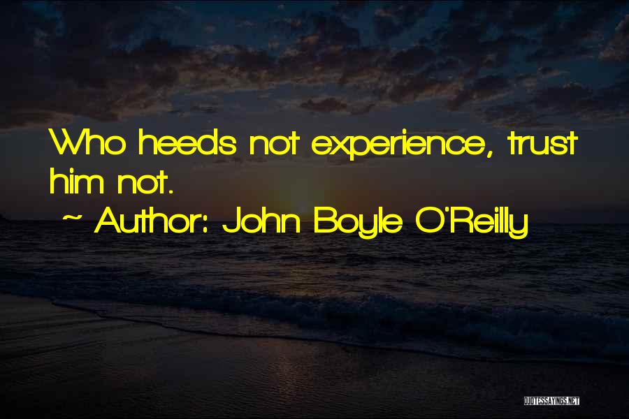 John Boyle O'Reilly Quotes: Who Heeds Not Experience, Trust Him Not.