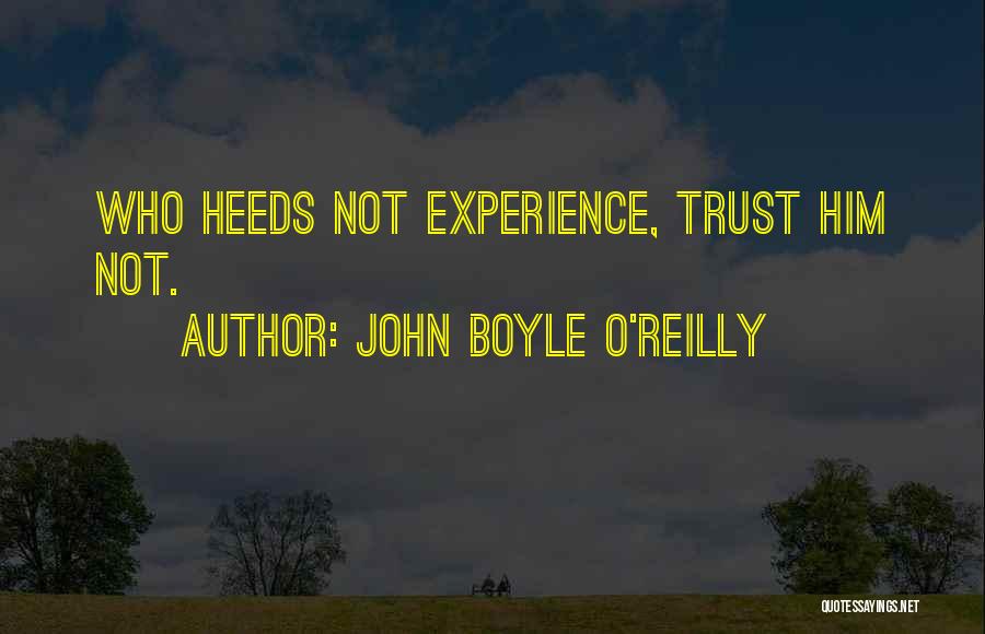 John Boyle O'Reilly Quotes: Who Heeds Not Experience, Trust Him Not.