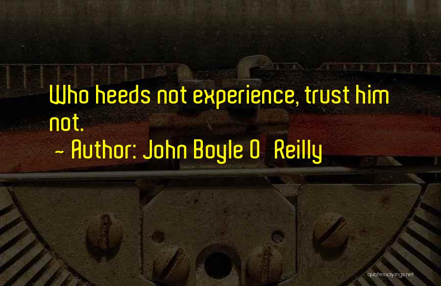 John Boyle O'Reilly Quotes: Who Heeds Not Experience, Trust Him Not.