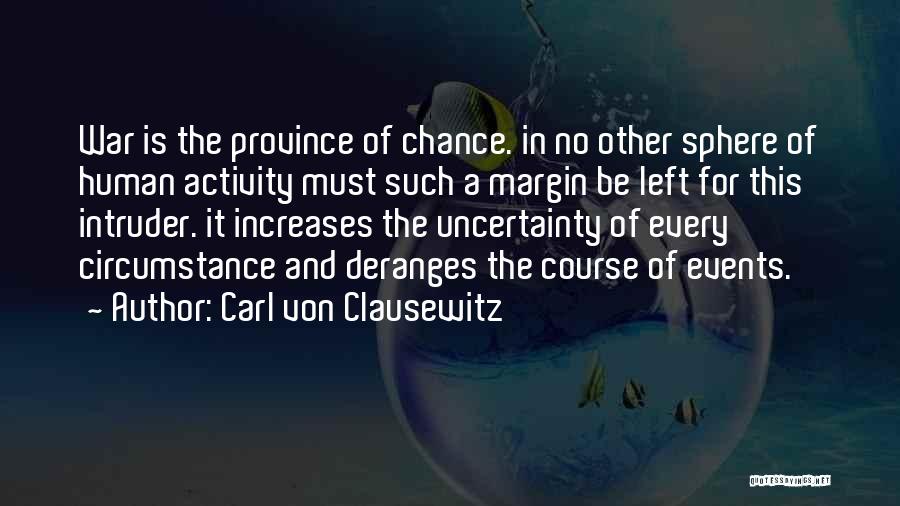 Carl Von Clausewitz Quotes: War Is The Province Of Chance. In No Other Sphere Of Human Activity Must Such A Margin Be Left For