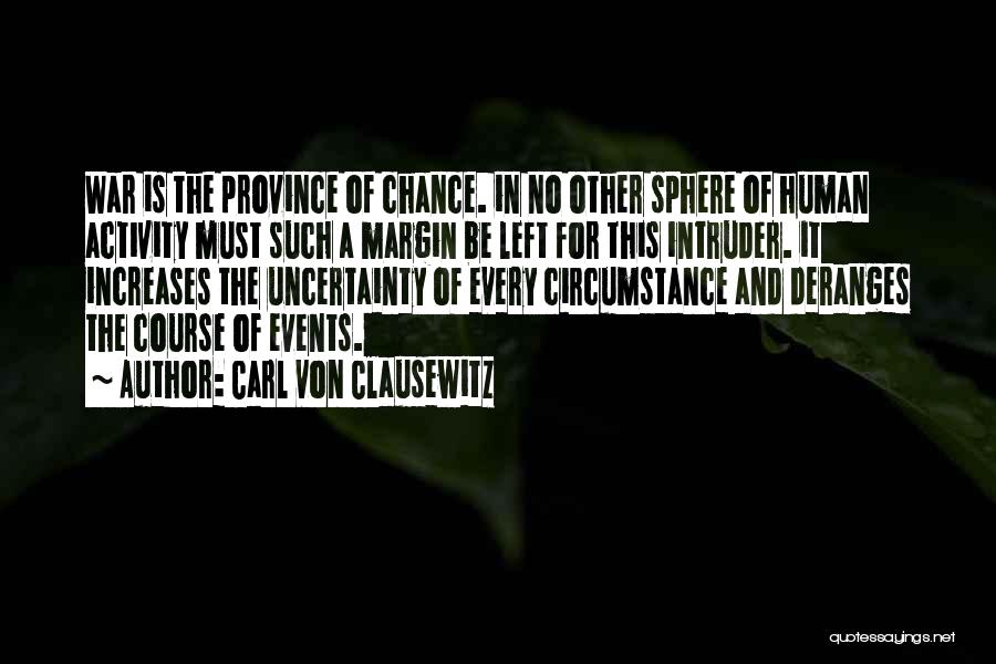 Carl Von Clausewitz Quotes: War Is The Province Of Chance. In No Other Sphere Of Human Activity Must Such A Margin Be Left For