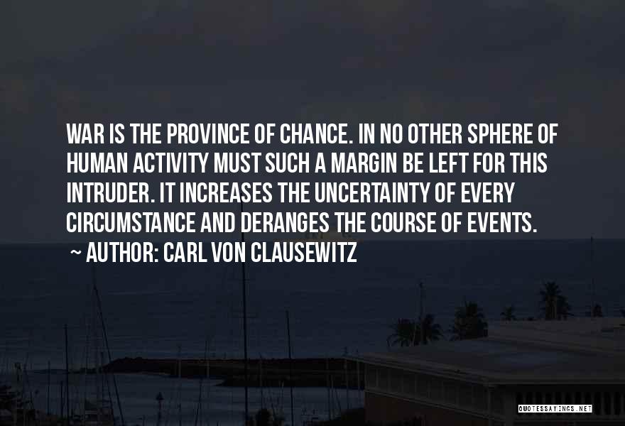 Carl Von Clausewitz Quotes: War Is The Province Of Chance. In No Other Sphere Of Human Activity Must Such A Margin Be Left For