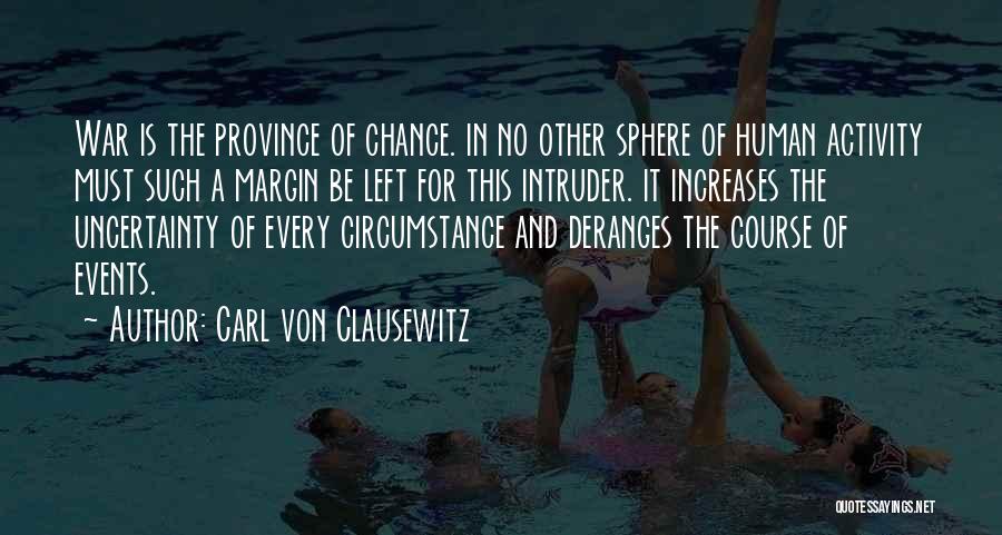 Carl Von Clausewitz Quotes: War Is The Province Of Chance. In No Other Sphere Of Human Activity Must Such A Margin Be Left For