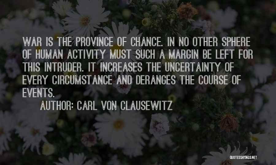 Carl Von Clausewitz Quotes: War Is The Province Of Chance. In No Other Sphere Of Human Activity Must Such A Margin Be Left For