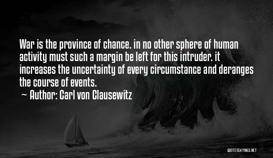 Carl Von Clausewitz Quotes: War Is The Province Of Chance. In No Other Sphere Of Human Activity Must Such A Margin Be Left For