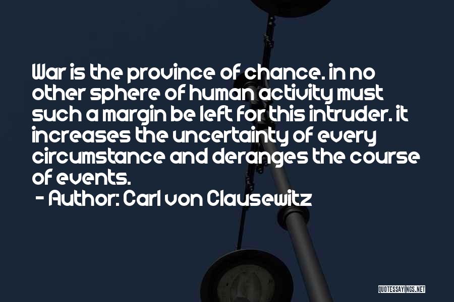 Carl Von Clausewitz Quotes: War Is The Province Of Chance. In No Other Sphere Of Human Activity Must Such A Margin Be Left For