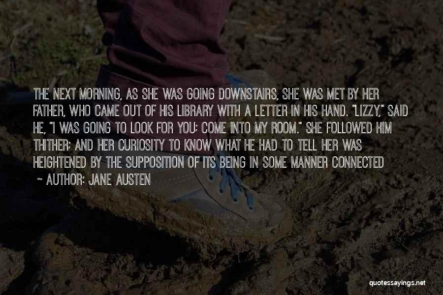 Jane Austen Quotes: The Next Morning, As She Was Going Downstairs, She Was Met By Her Father, Who Came Out Of His Library