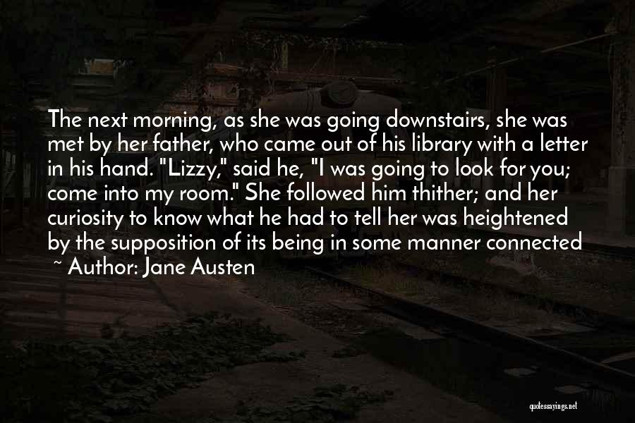 Jane Austen Quotes: The Next Morning, As She Was Going Downstairs, She Was Met By Her Father, Who Came Out Of His Library