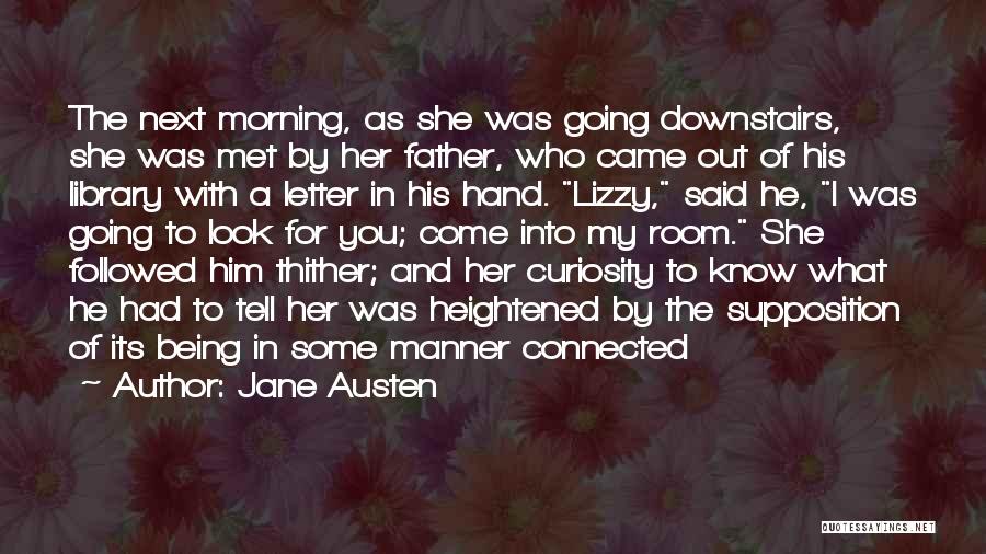 Jane Austen Quotes: The Next Morning, As She Was Going Downstairs, She Was Met By Her Father, Who Came Out Of His Library