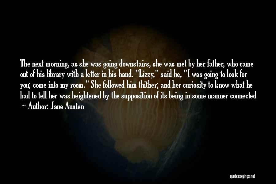 Jane Austen Quotes: The Next Morning, As She Was Going Downstairs, She Was Met By Her Father, Who Came Out Of His Library